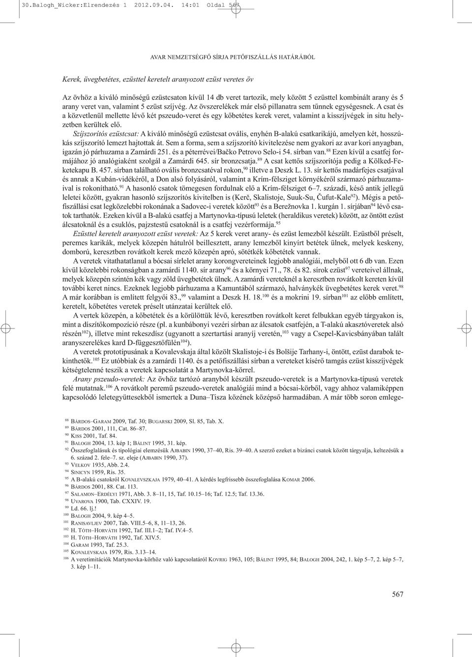 mely között 5 ezüsttel kombinált arany és 5 arany veret van, valamint 5 ezüst szíjvég. Az övszerelékek már első pillanatra sem tűnnek egységesnek.