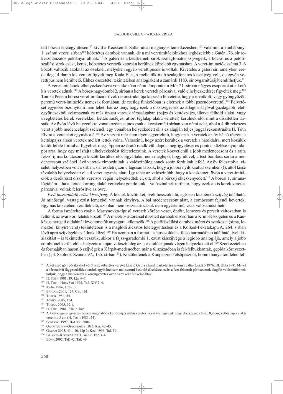 110 A gátéri és a kecskeméti sírok szalagfonatos szíjvégeik, a bócsai és a petőfiszállási sírok ezüst, kerek, kőbetétes vereteik kapcsán kerülnek közelebb egymáshoz.
