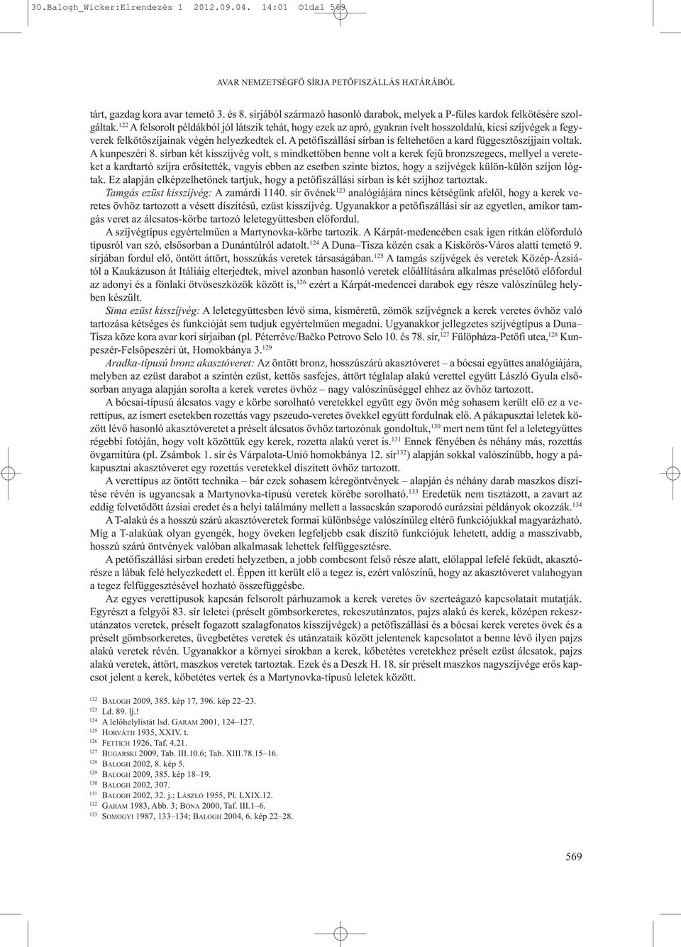 122 A felsorolt példákból jól látszik tehát, hogy ezek az apró, gyakran ívelt hosszoldalú, kicsi szíjvégek a fegyverek felkötőszíjainak végén helyezkedtek el.