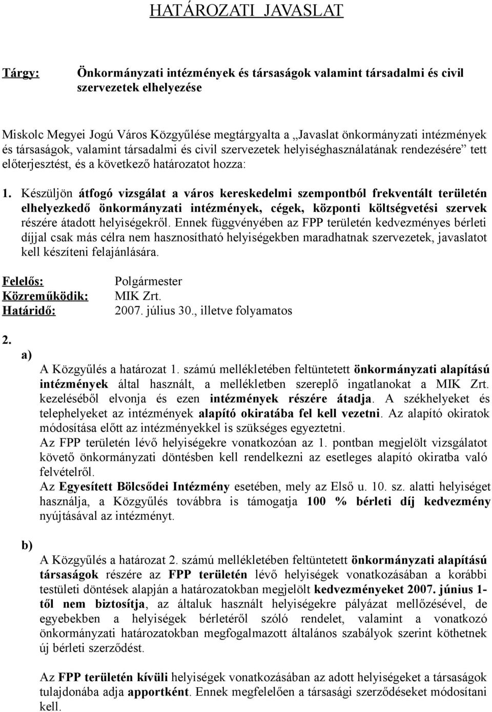 Készüljön átfogó vizsgálat a város kereskedelmi szempontból frekventált területén elhelyezkedő önkormányzati intézmények, cégek, központi költségvetési szervek részére átadott helyiségekről.