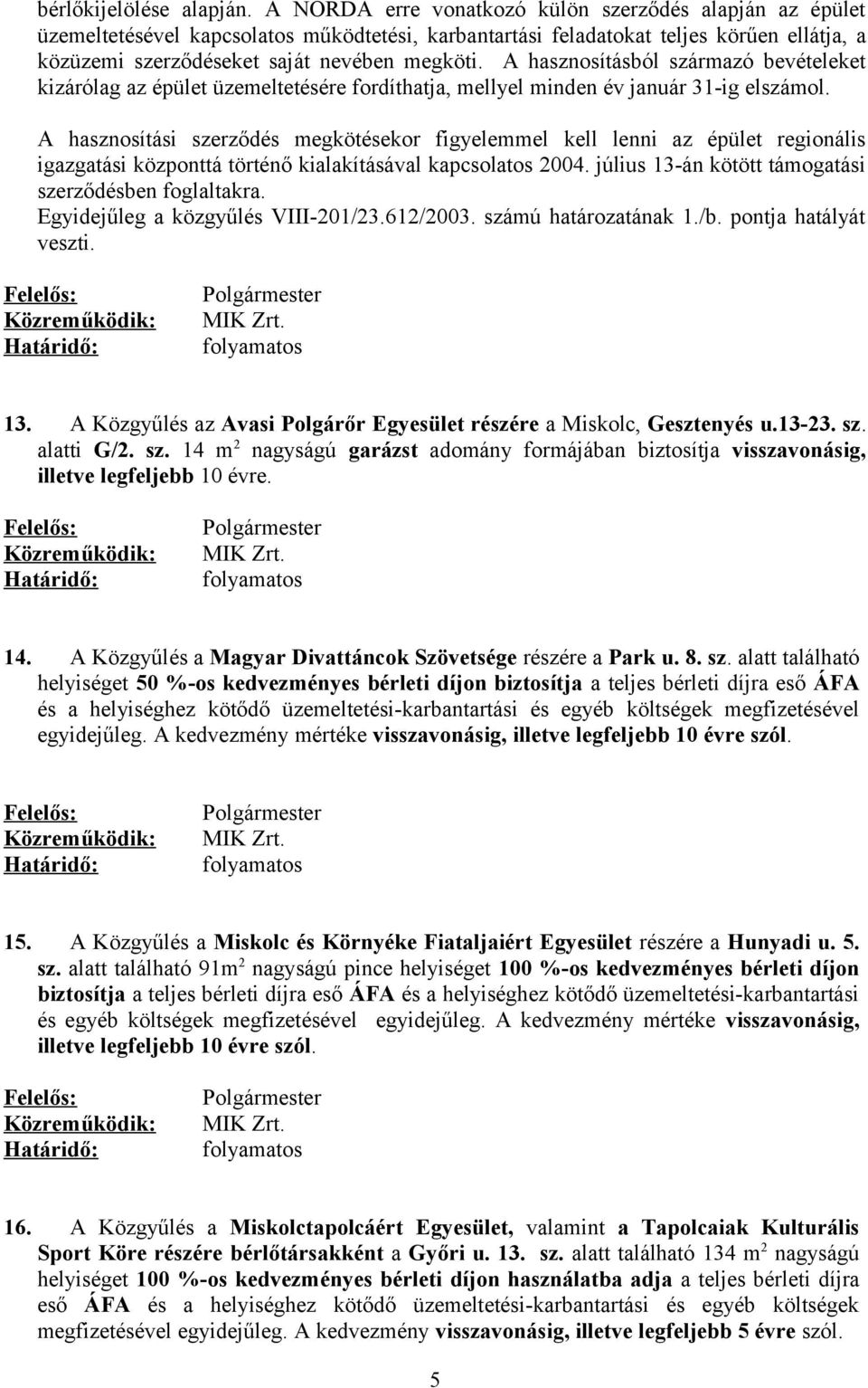 A hasznosításból származó bevételeket kizárólag az épület üzemeltetésére fordíthatja, mellyel minden év január 31-ig elszámol.