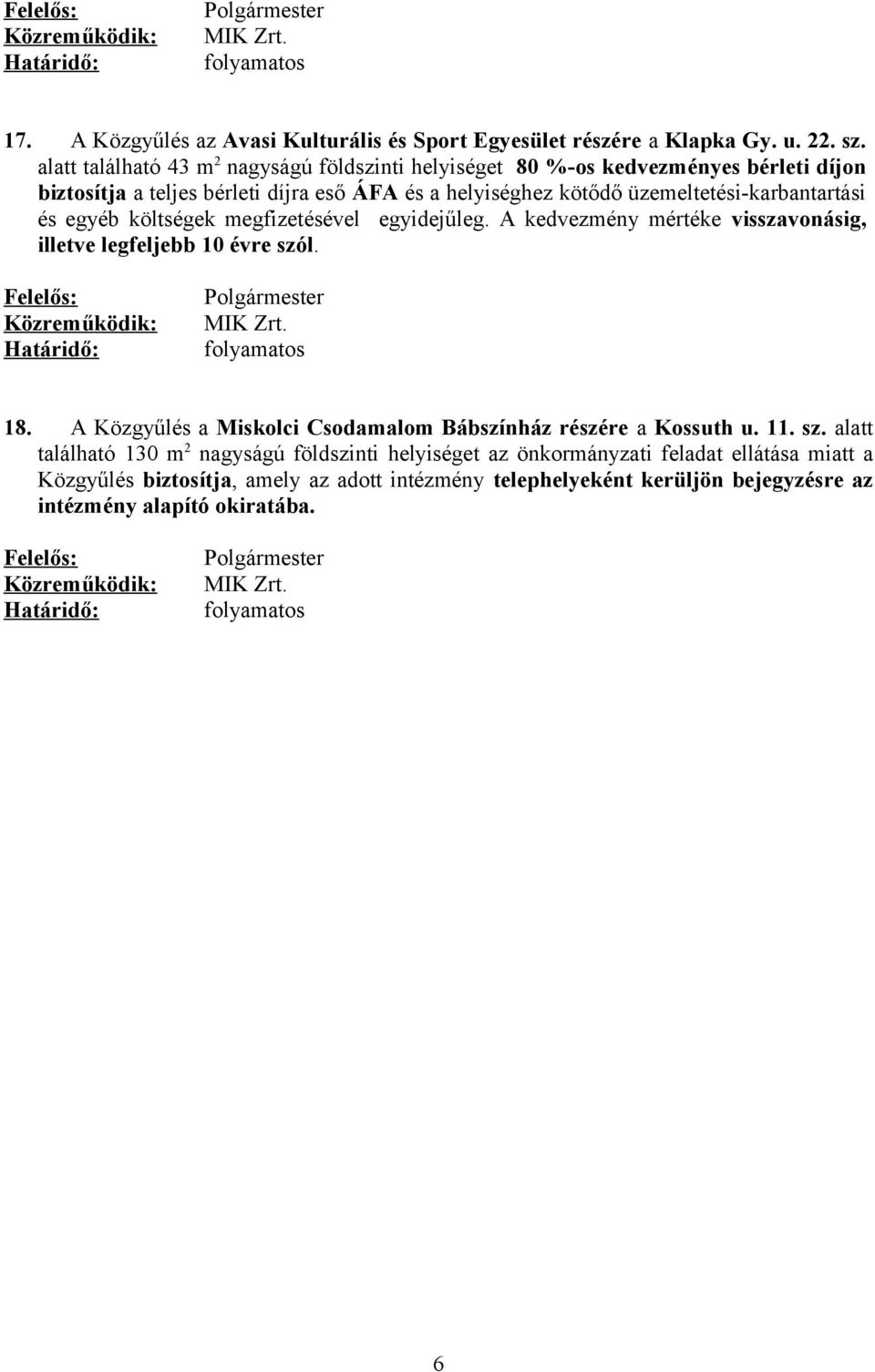 üzemeltetési-karbantartási és egyéb költségek megfizetésével egyidejűleg. A kedvezmény mértéke visszavonásig, illetve legfeljebb 10 évre szól. 18.