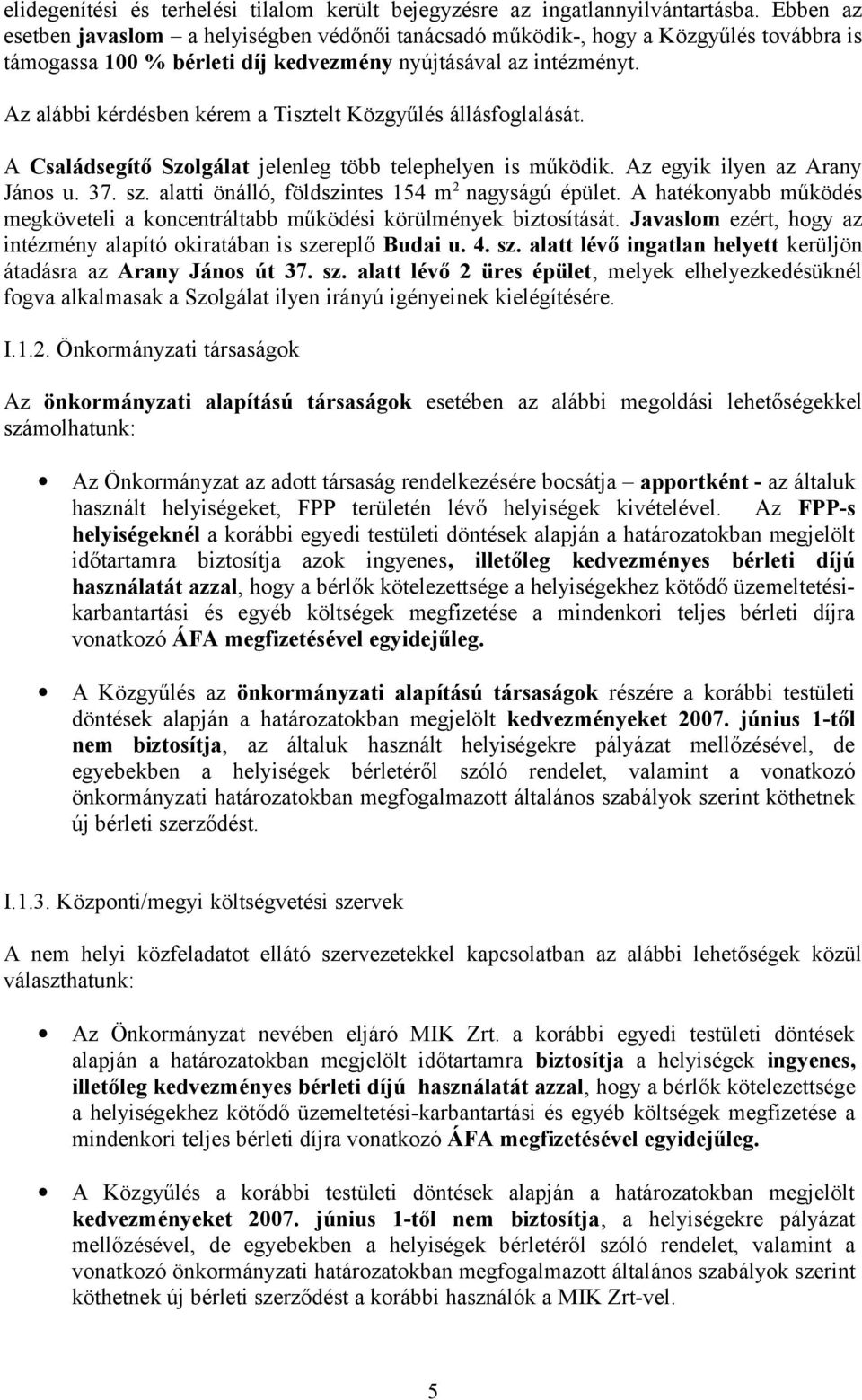 Az alábbi kérdésben kérem a Tisztelt Közgyűlés állásfoglalását. A Családsegítő Szolgálat jelenleg több telephelyen is működik. Az egyik ilyen az Arany János u. 37. sz.