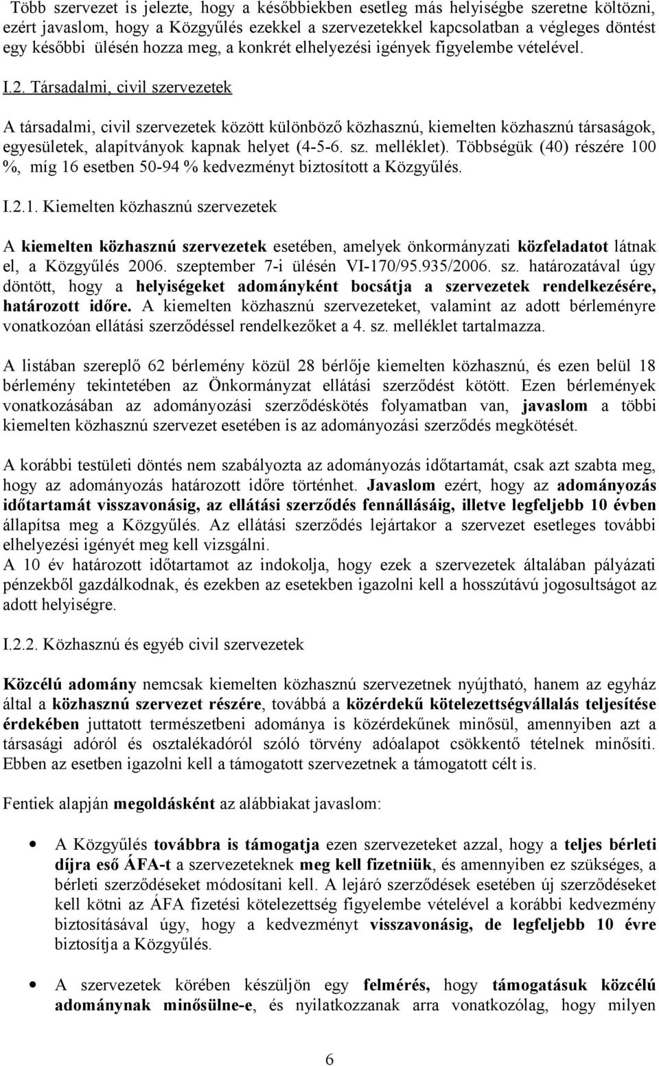 Társadalmi, civil szervezetek A társadalmi, civil szervezetek között különböző közhasznú, kiemelten közhasznú társaságok, egyesületek, alapítványok kapnak helyet (4-5-6. sz. melléklet).