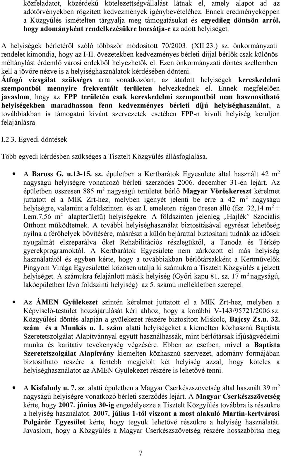 A helyiségek bérletéről szóló többször módosított 70/2003. (XII.23.) sz. önkormányzati rendelet kimondja, hogy az I-II.