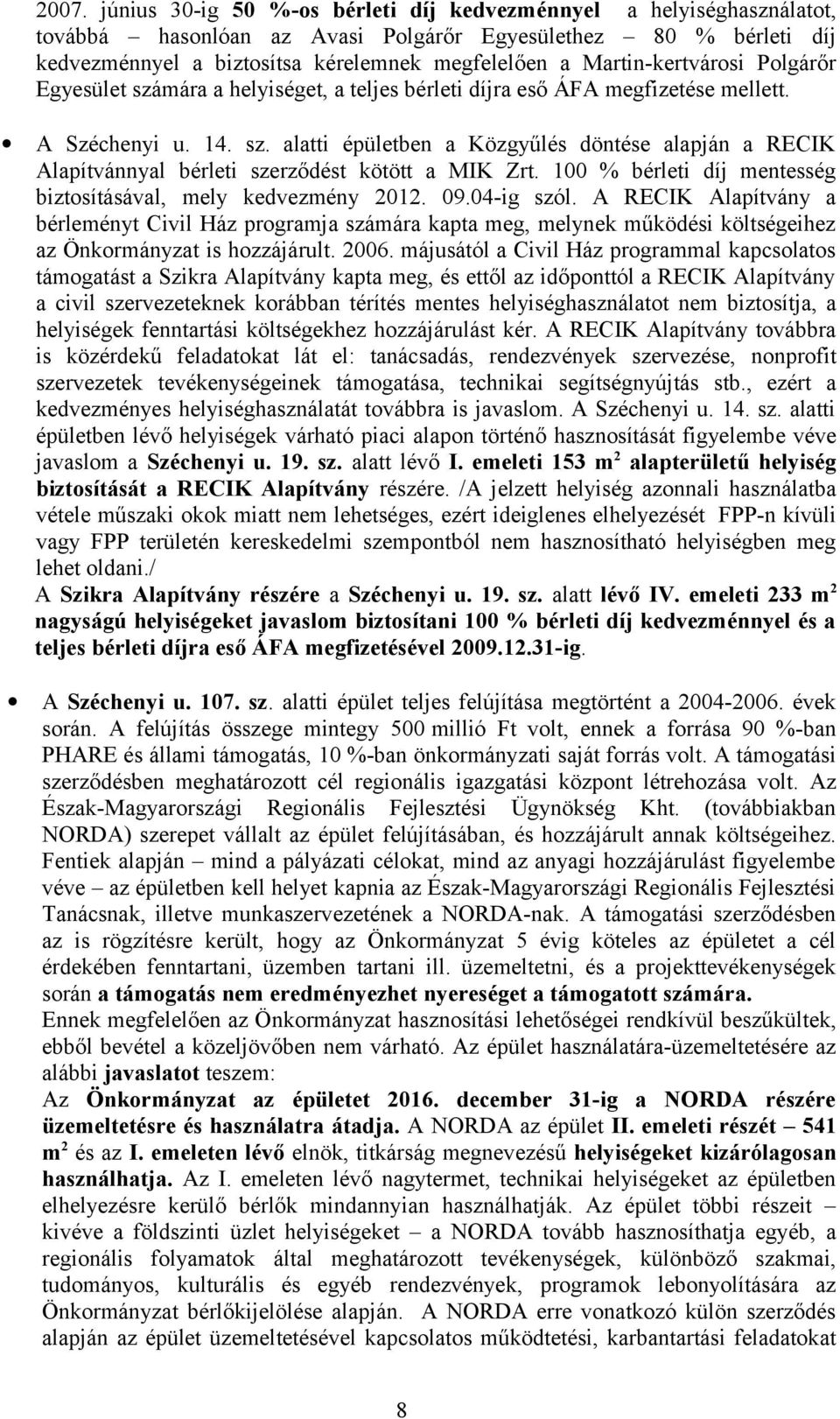 mára a helyiséget, a teljes bérleti díjra eső ÁFA megfizetése mellett. A Széchenyi u. 14. sz.