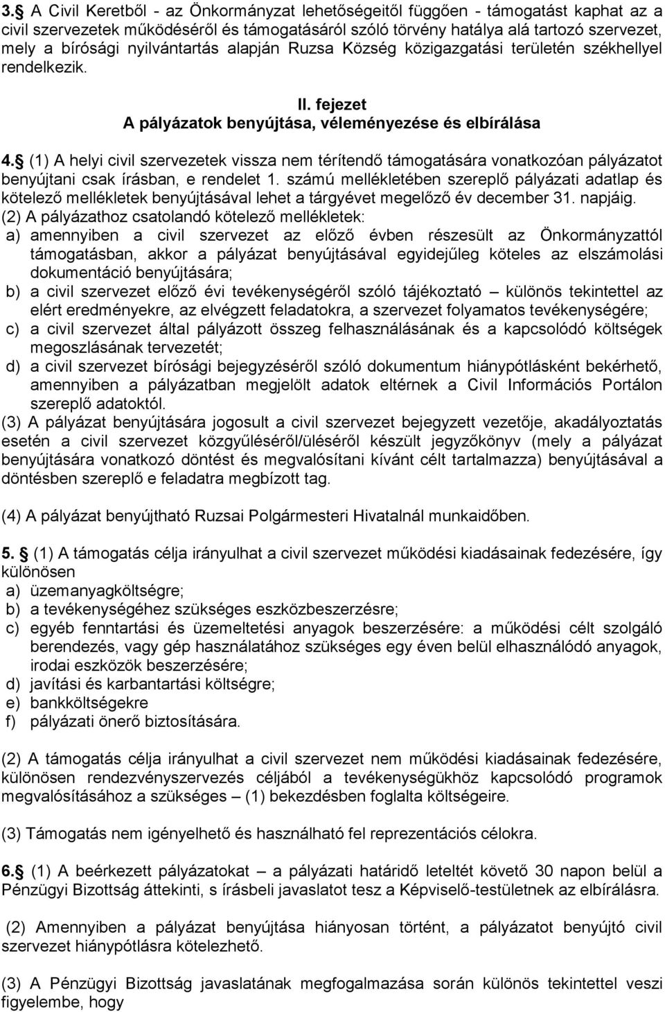 (1) A helyi civil szervezetek vissza nem térítendő támogatására vonatkozóan pályázatot benyújtani csak írásban, e rendelet 1.