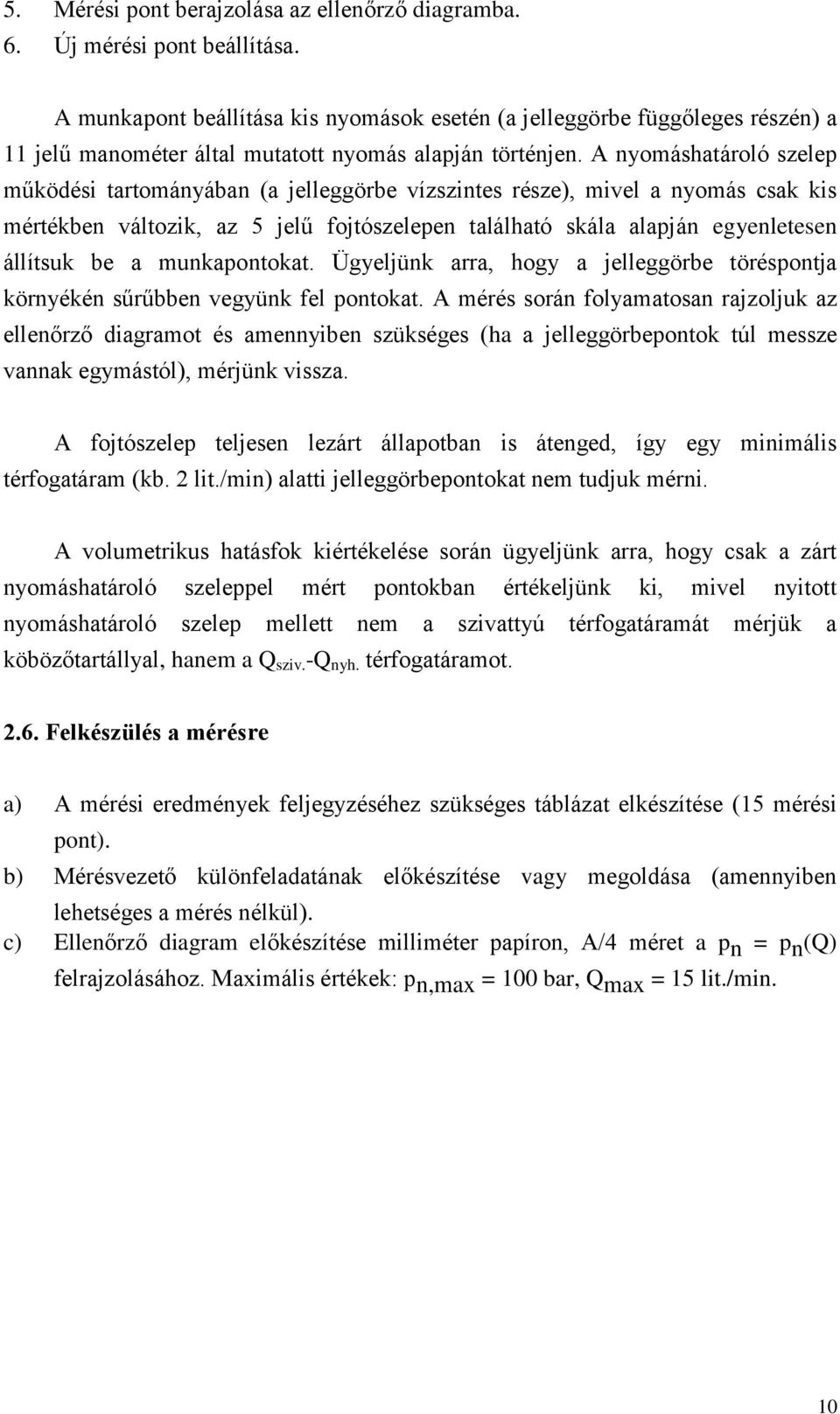 A nyomáshatároló szelep működési tartományában (a jelleggörbe vízszintes része), mivel a nyomás csak kis mértékben változik, az 5 jelű fojtószelepen található skála alapján egyenletesen állítsuk be a