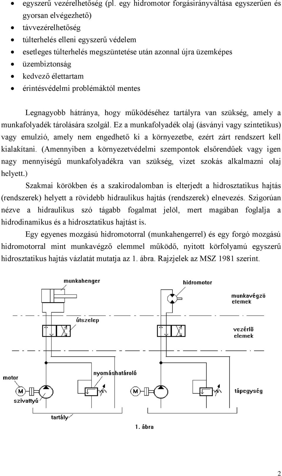 üzembiztonság kedvező élettartam érintésvédelmi problémáktól mentes Legnagyobb hátránya, hogy működéséhez tartályra van szükség, amely a munkafolyadék tárolására szolgál.