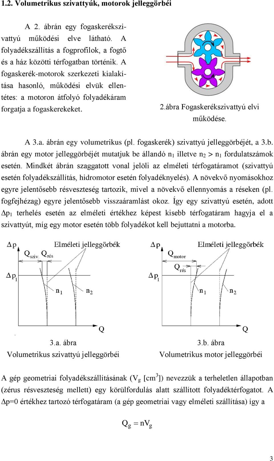 fogaskerék) szivattyú jelleggörbéjét, a 3.b. ábrán egy motor jelleggörbéjét mutatjuk be állandó n 1 illetve n 2 > n 1 fordulatszámok esetén.