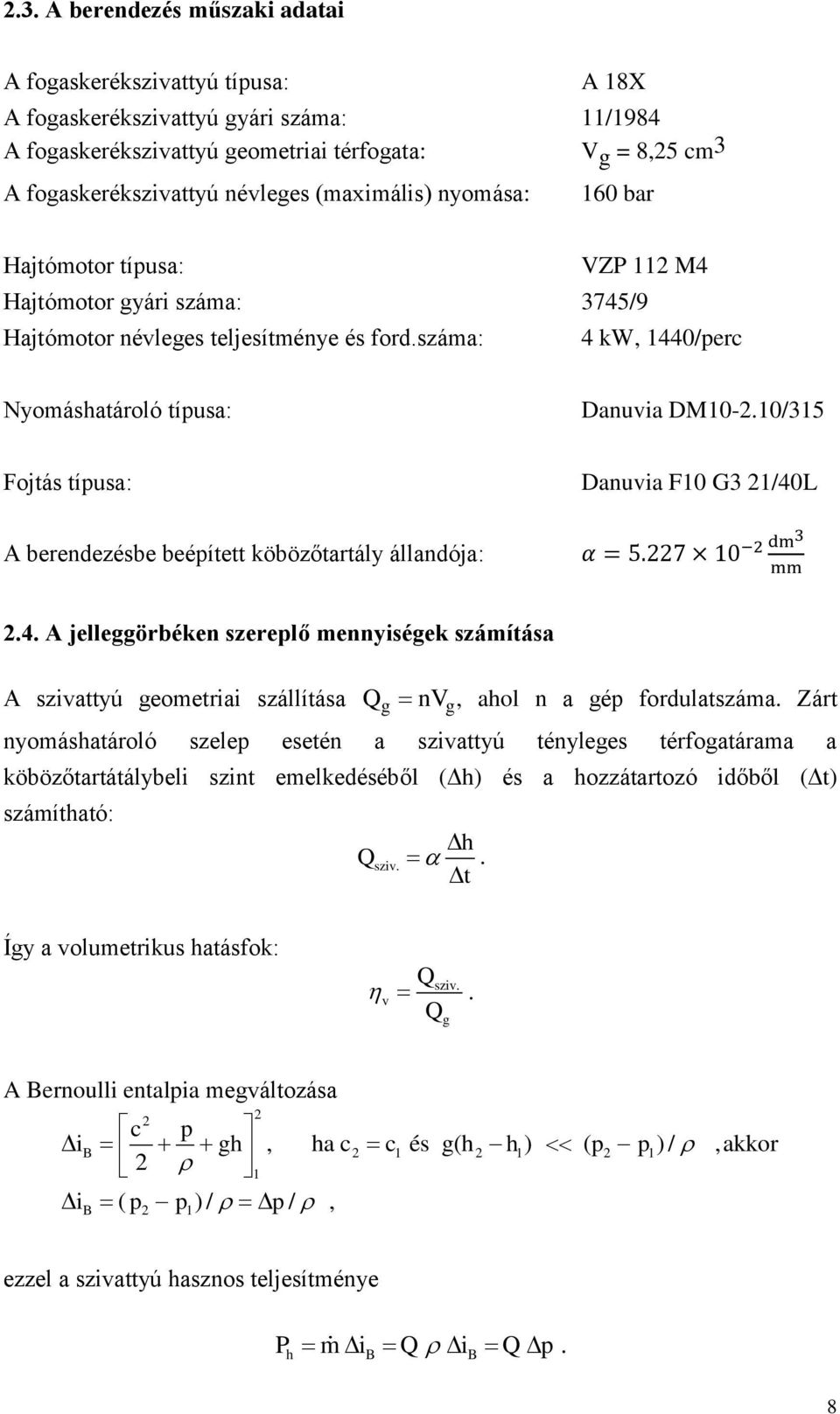 száma: 4 kw, 1440/perc Nyomáshatároló típusa: Danuvia DM10-2.10/315 Fojtás típusa: Danuvia F10 G3 21/40L A berendezésbe beépített köbözőtartály állandója: 2.4. A jelleggörbéken szereplő mennyiségek számítása A szivattyú geometriai szállítása Q g nv, ahol n a gép fordulatszáma.