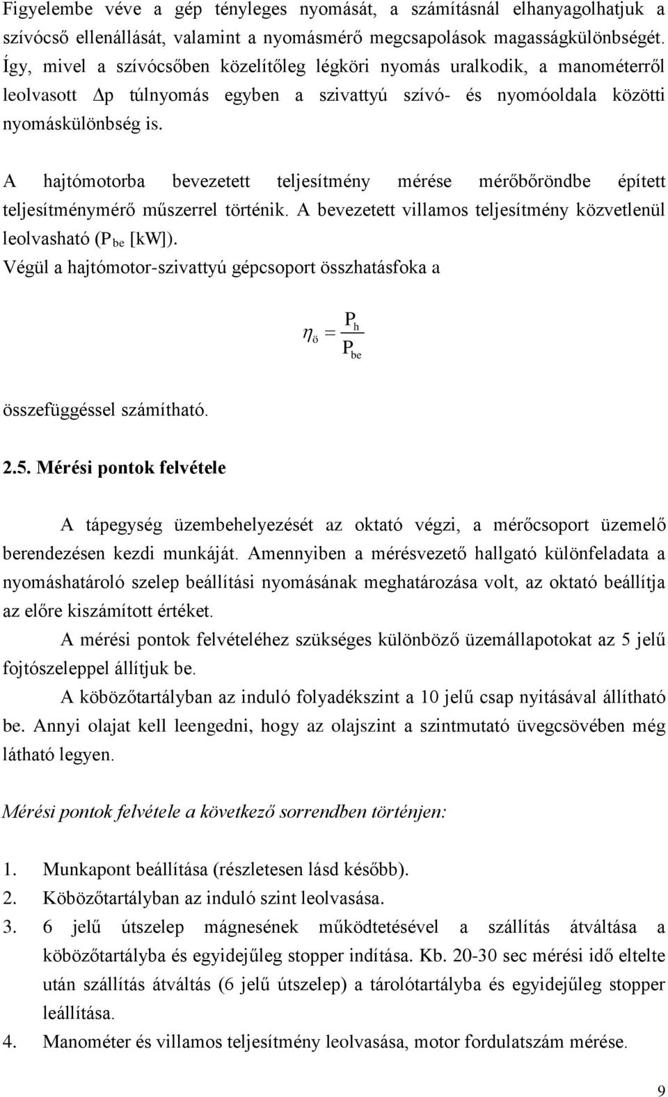 A hajtómotorba bevezetett teljesítmény mérése mérőbőröndbe épített teljesítménymérő műszerrel történik. A bevezetett villamos teljesítmény közvetlenül leolvasható (P be [kw]).