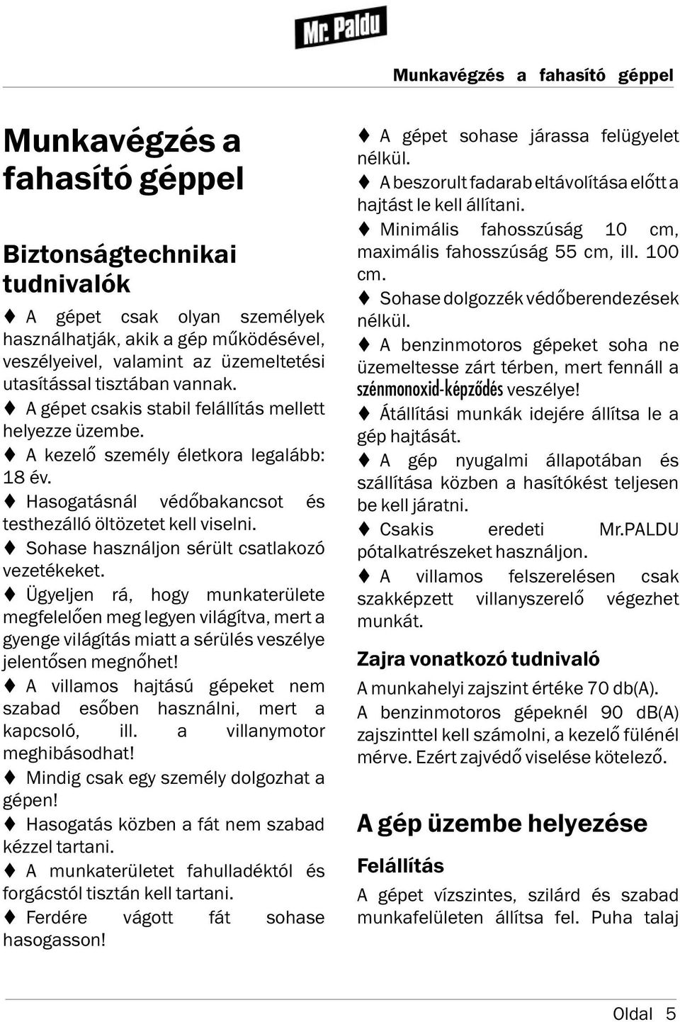 Sohase használjon sérült csatlakozó vezetékeket. Ügyeljen rá, hogy munkaterülete megfelel en meg legyen világ tva, mert a gyenge világ tás miatt a sérülés veszélye jelent sen megn het!