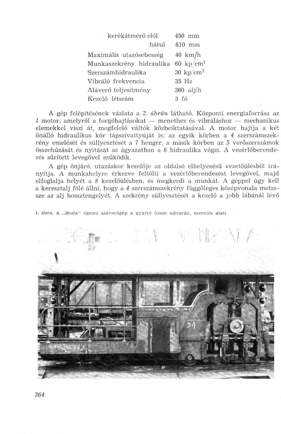 Központi energiaforrása az 1 motor, amelyről a forgóhajtásokat menethez és vibráláshoz mechanikus elemekkel viszi át, megfelelő váltók közbeiktatásával.