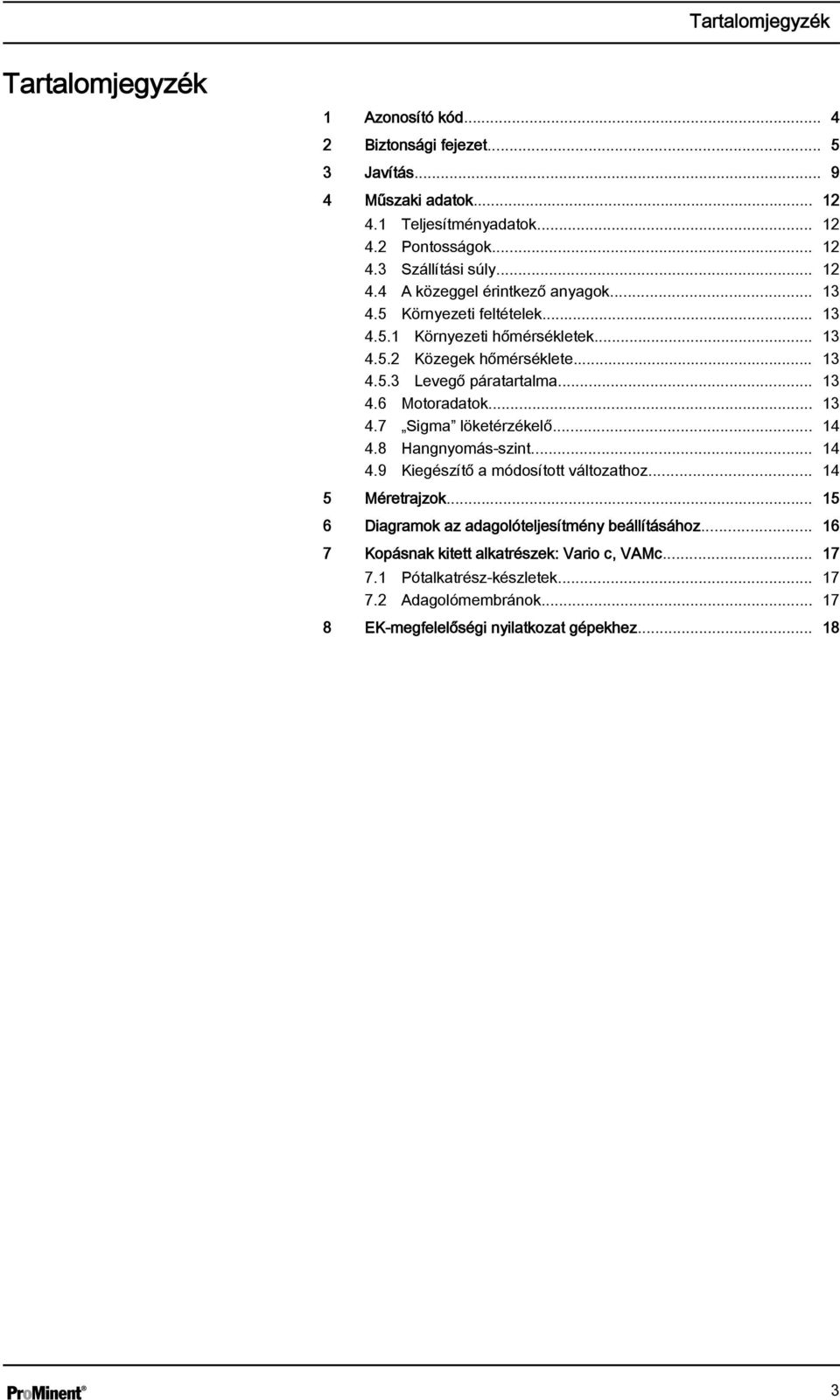 .. 13 4.7 Sigma löketérzékelő... 14 4.8 Hangnyomás-szint... 14 4.9 Kiegészítő a módosított változathoz... 14 5 Méretrajzok... 15 6 Diagramok az adagolóteljesítmény beállításához.