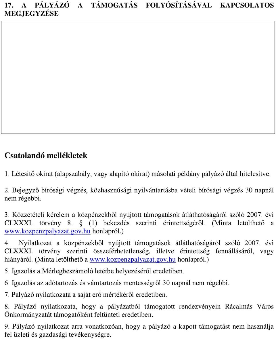 évi CLXXXI. törvény 8. (1) bekezdés szerinti érintettségéről. (Minta letölthető a www.kozpenzpalyazat.gov.hu honlapról.) 4. Nyilatkozat a közpénzekből nyújtott támogatások átláthatóságáról szóló 2007.