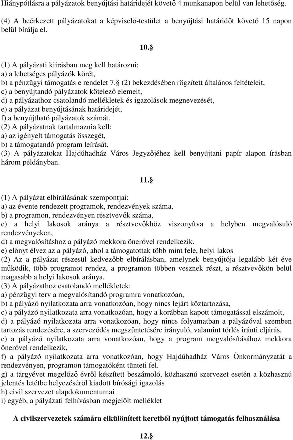 (2) bekezdésében rögzített általános feltételeit, c) a benyújtandó pályázatok kötelező elemeit, d) a pályázathoz csatolandó mellékletek és igazolások megnevezését, e) a pályázat benyújtásának