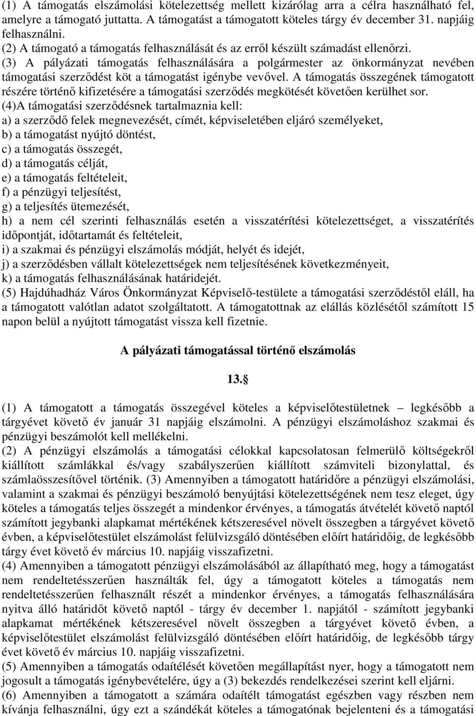 (3) A pályázati támogatás felhasználására a polgármester az önkormányzat nevében támogatási szerződést köt a támogatást igénybe vevővel.