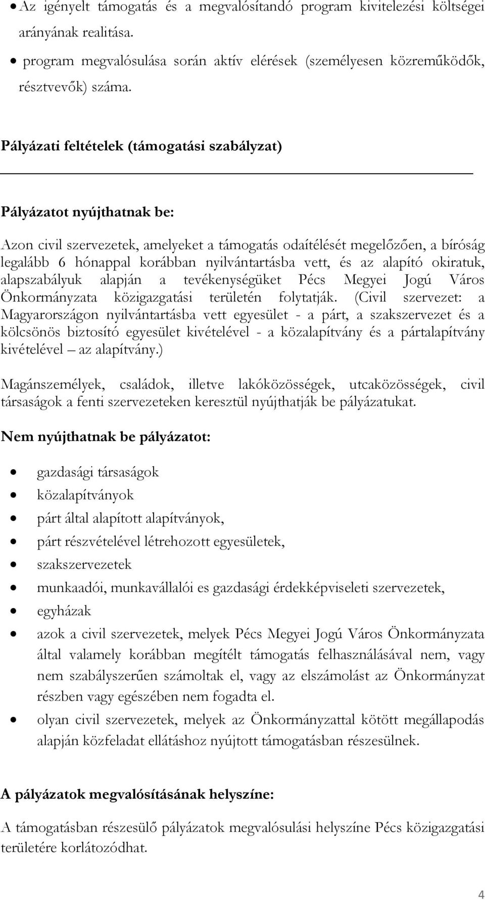 vett, és az alapító okiratuk, alapszabályuk alapján a tevékenységüket Pécs Megyei Jogú Város Önkormányzata közigazgatási területén folytatják.
