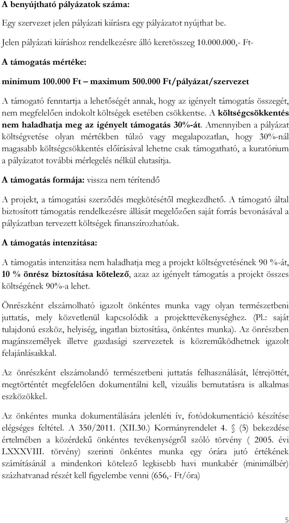 000 Ft/pályázat/szervezet A támogató fenntartja a lehetőségét annak, hogy az igényelt támogatás összegét, nem megfelelően indokolt költségek esetében csökkentse.