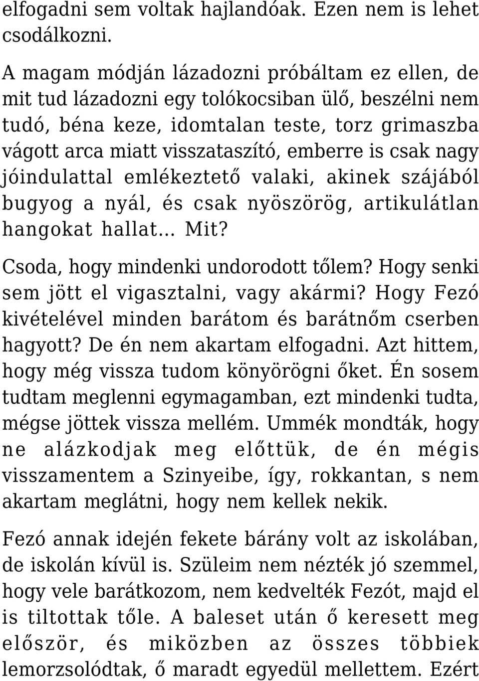 nagy jóindulattal emlékeztető valaki, akinek szájából bugyog a nyál, és csak nyöszörög, artikulátlan hangokat hallat Mit? Csoda, hogy mindenki undorodott tőlem?