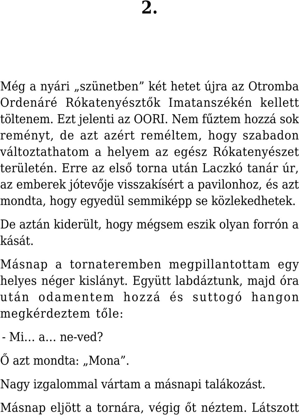 Erre az első torna után Laczkó tanár úr, az emberek jótevője visszakísért a pavilonhoz, és azt mondta, hogy egyedül semmiképp se közlekedhetek.