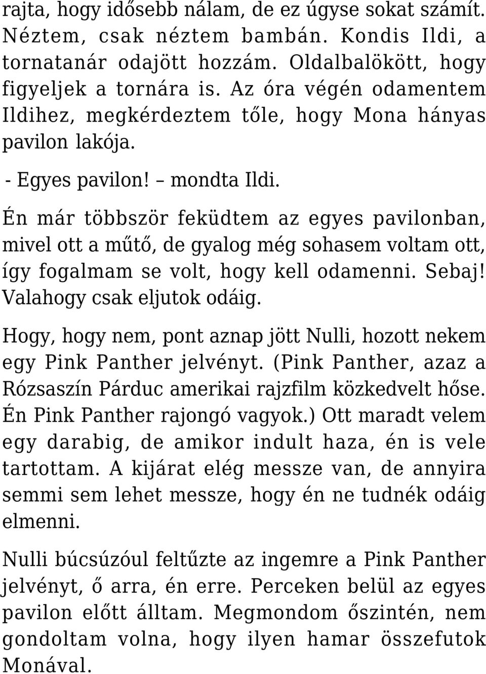 Én már többször feküdtem az egyes pavilonban, mivel ott a műtő, de gyalog még sohasem voltam ott, így fogalmam se volt, hogy kell odamenni. Sebaj! Valahogy csak eljutok odáig.