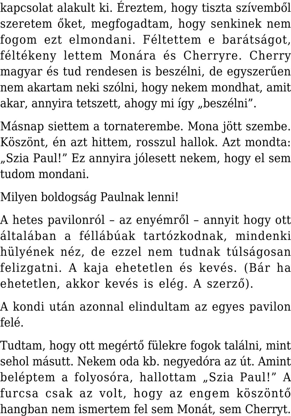 Mona jött szembe. Köszönt, én azt hittem, rosszul hallok. Azt mondta: Szia Paul! Ez annyira jólesett nekem, hogy el sem tudom mondani. Milyen boldogság Paulnak lenni!