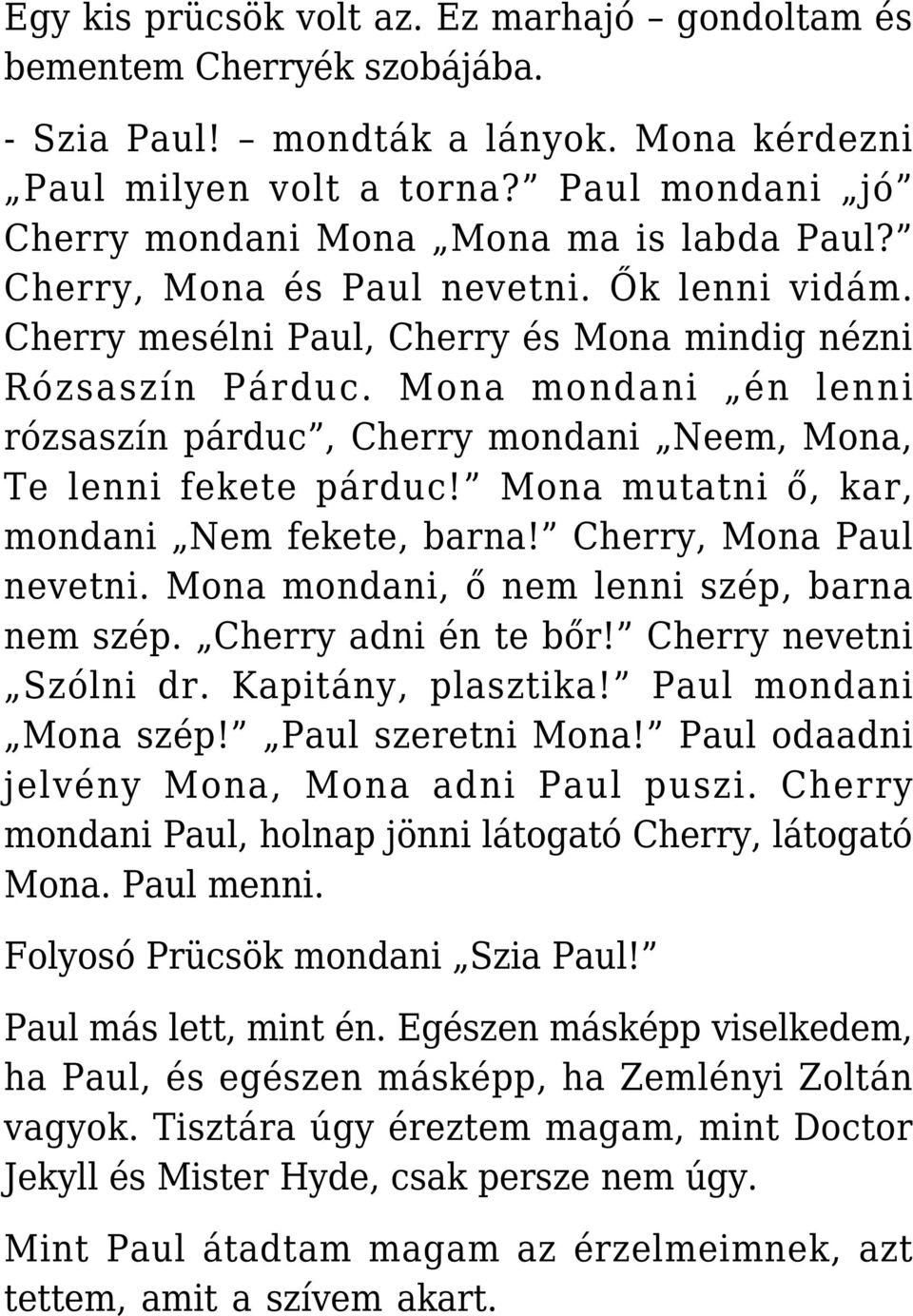 Mona mondani én lenni rózsaszín párduc, Cherry mondani Neem, Mona, Te lenni fekete párduc! Mona mutatni ő, kar, mondani Nem fekete, barna! Cherry, Mona Paul nevetni.