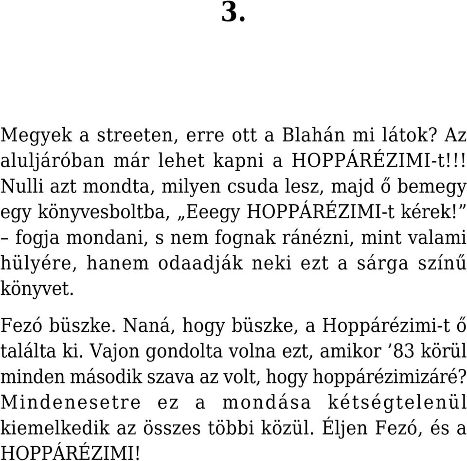 fogja mondani, s nem fognak ránézni, mint valami hülyére, hanem odaadják neki ezt a sárga színű könyvet. Fezó büszke.