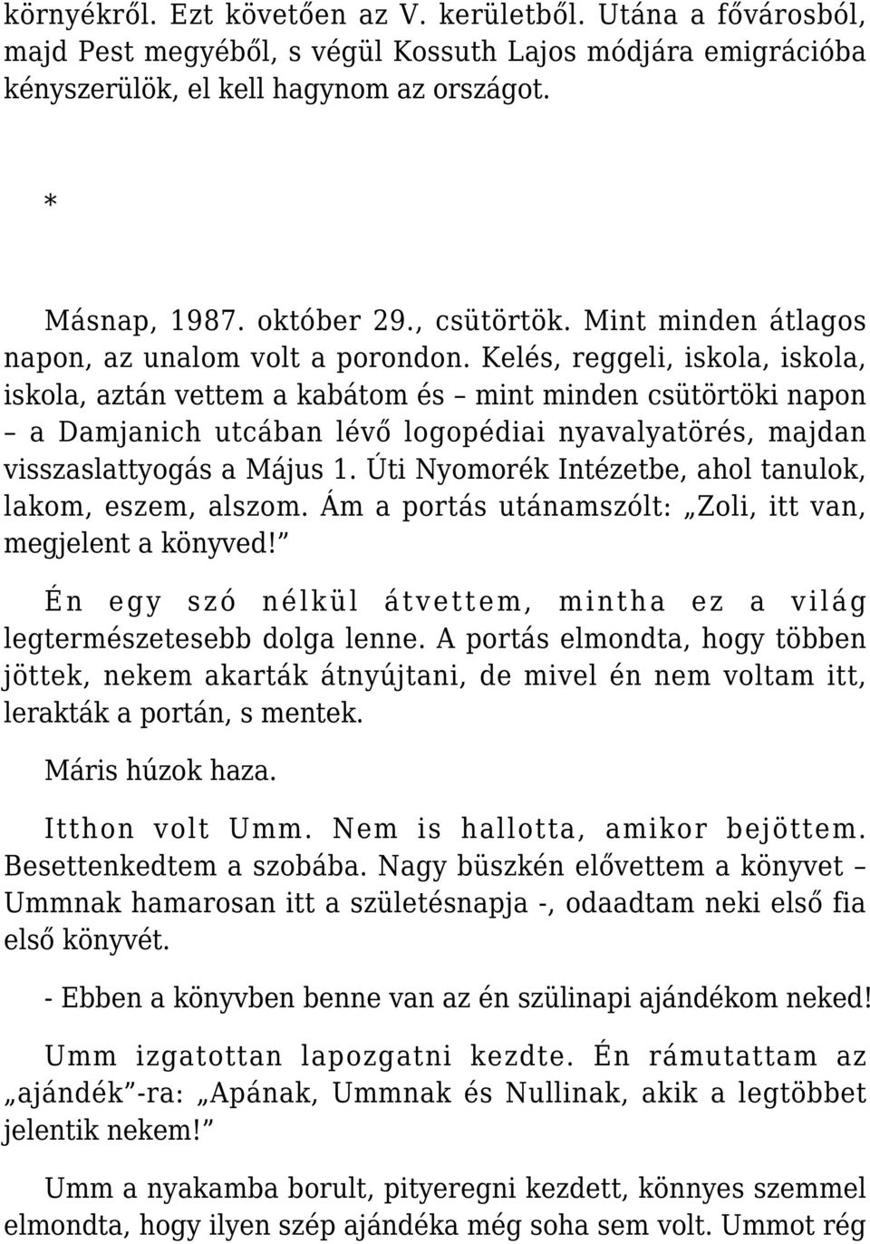 Kelés, reggeli, iskola, iskola, iskola, aztán vettem a kabátom és mint minden csütörtöki napon a Damjanich utcában lévő logopédiai nyavalyatörés, majdan visszaslattyogás a Május 1.