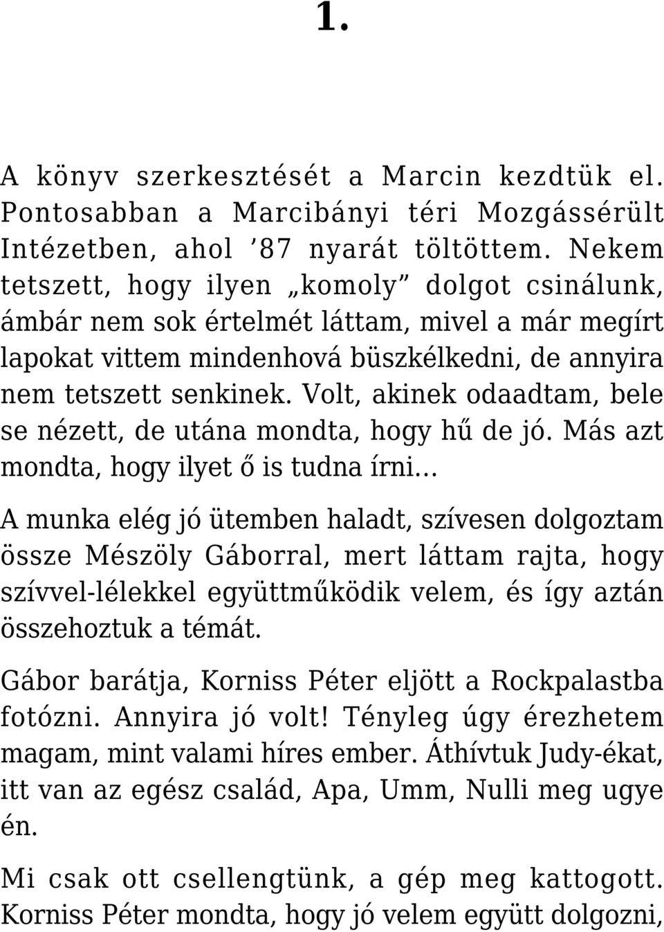 Volt, akinek odaadtam, bele se nézett, de utána mondta, hogy hű de jó.