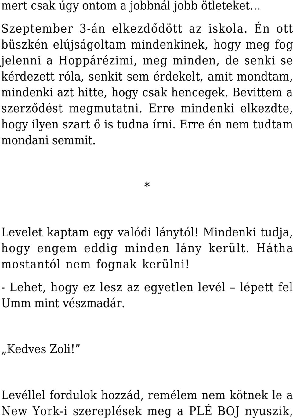 csak hencegek. Bevittem a szerződést megmutatni. Erre mindenki elkezdte, hogy ilyen szart ő is tudna írni. Erre én nem tudtam mondani semmit.