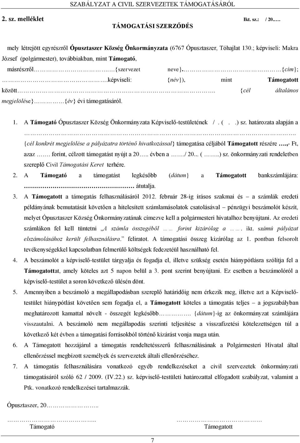 {cél általános megjelölése} {év} évi támogatásáról. 1. A Támogató Ópusztaszer Község Önkormányzata Képviselő-testületének /. (..) sz. határozata alapján a.