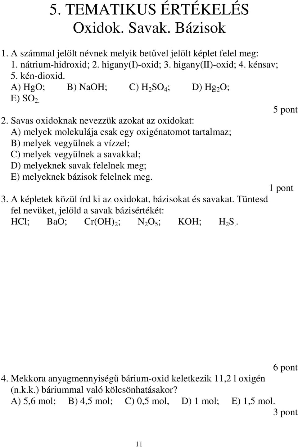 Savas oxidoknak nevezzük azokat az oxidokat: A) melyek molekulája csak egy oxigénatomot tartalmaz; B) melyek vegyülnek a vízzel; C) melyek vegyülnek a savakkal; D) melyeknek savak felelnek meg; E)