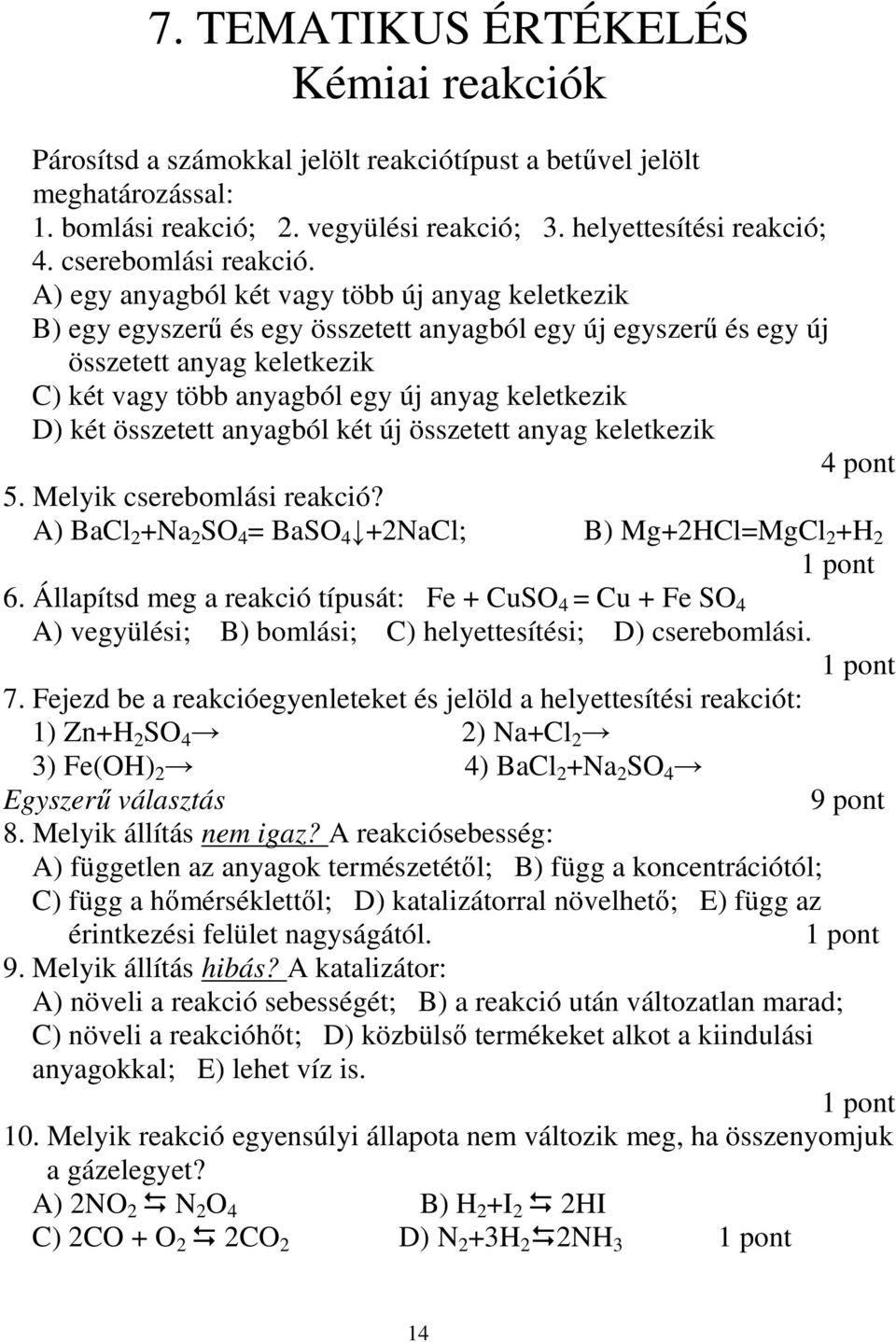 A) egy anyagból két vagy több új anyag keletkezik B) egy egyszerő és egy összetett anyagból egy új egyszerő és egy új összetett anyag keletkezik C) két vagy több anyagból egy új anyag keletkezik D)