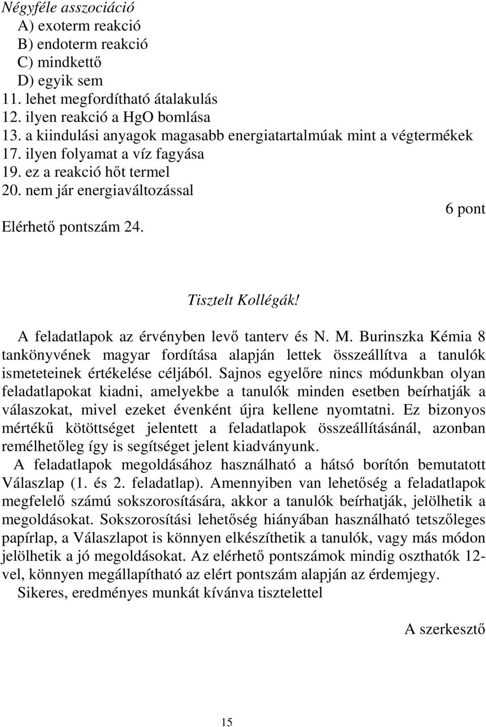 Tisztelt Kollégák! A feladatlapok az érvényben levı tanterv és N. M. Burinszka Kémia 8 tankönyvének magyar fordítása alapján lettek összeállítva a tanulók ismeteteinek értékelése céljából.