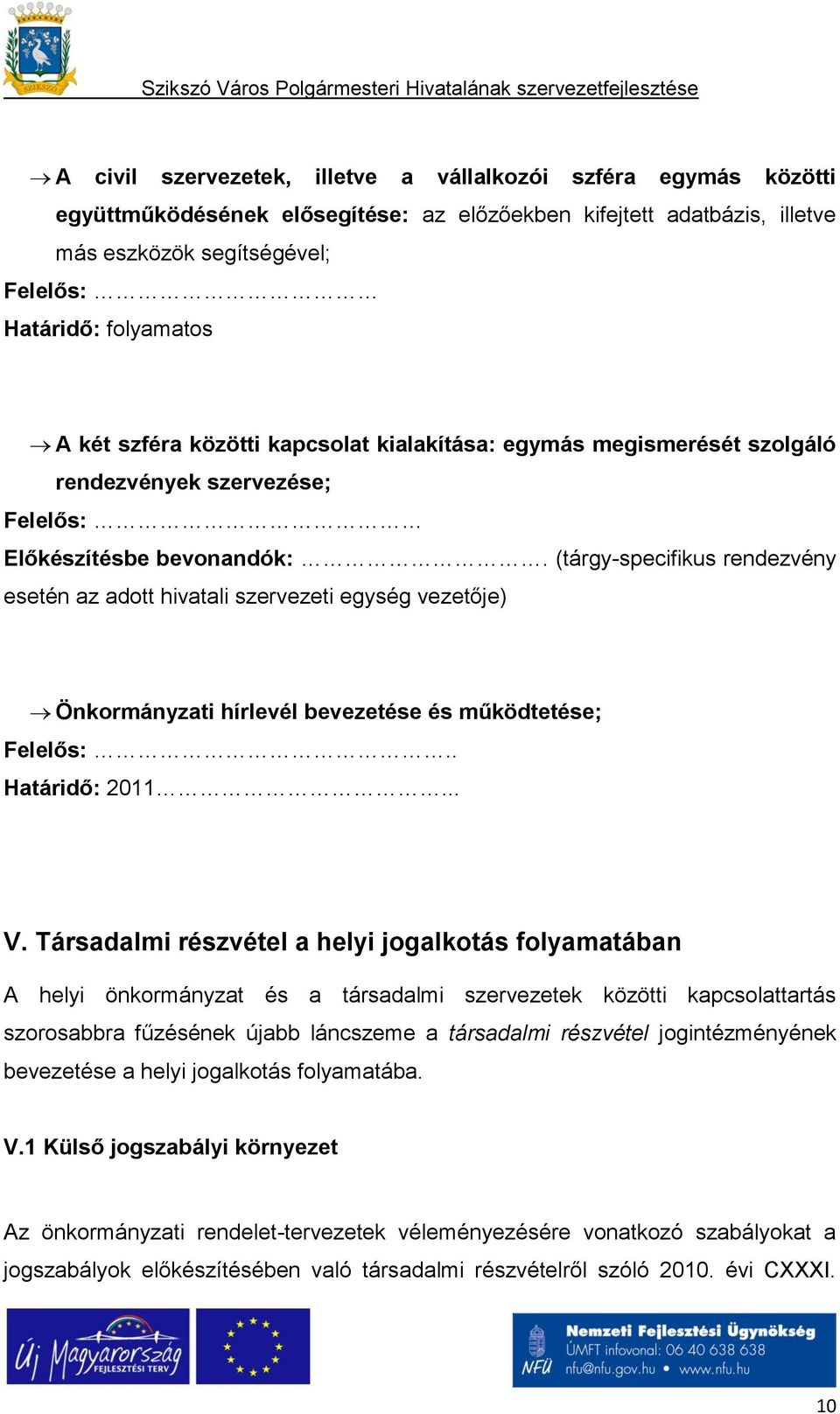 (tárgy-specifikus rendezvény esetén az adott hivatali szervezeti egység vezetője) Önkormányzati hírlevél bevezetése és működtetése; Felelős:.. Határidő: 2011... V.