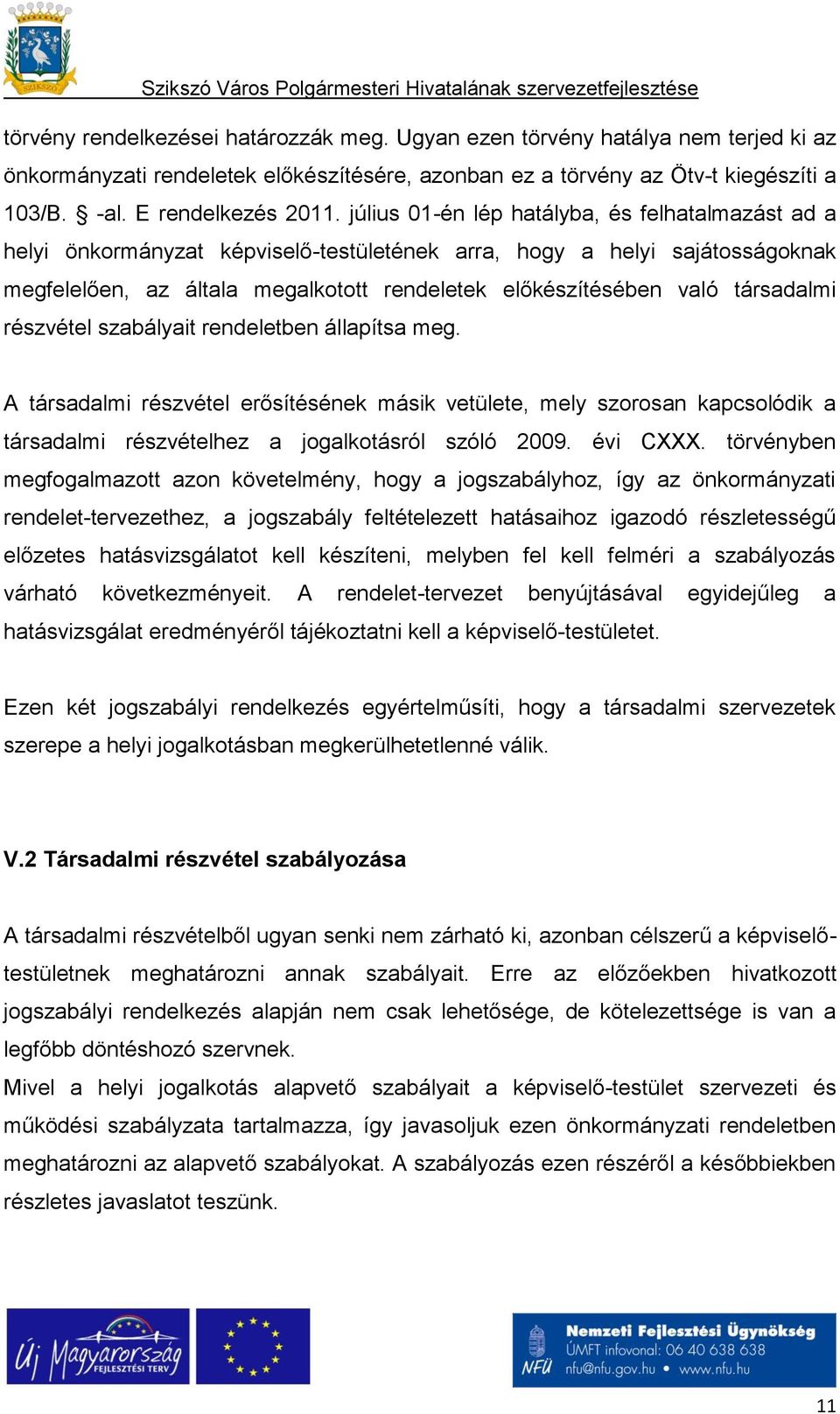 társadalmi részvétel szabályait rendeletben állapítsa meg. A társadalmi részvétel erősítésének másik vetülete, mely szorosan kapcsolódik a társadalmi részvételhez a jogalkotásról szóló 2009. évi CXXX.