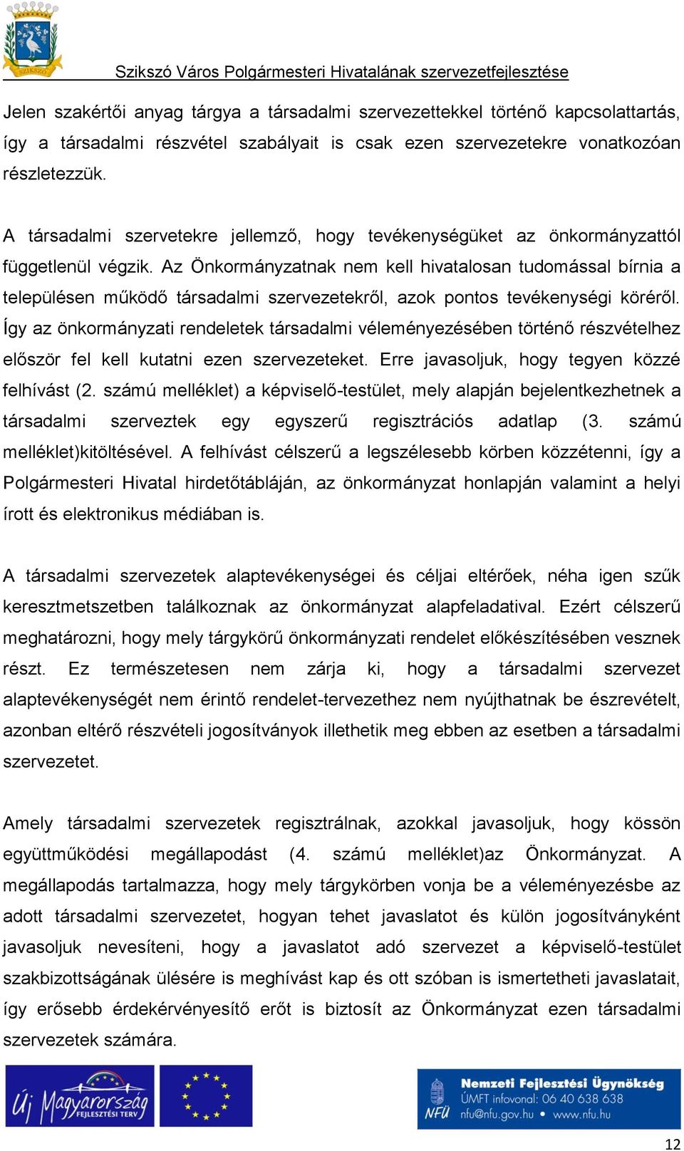 Az Önkormányzatnak nem kell hivatalosan tudomással bírnia a településen működő társadalmi szervezetekről, azok pontos tevékenységi köréről.