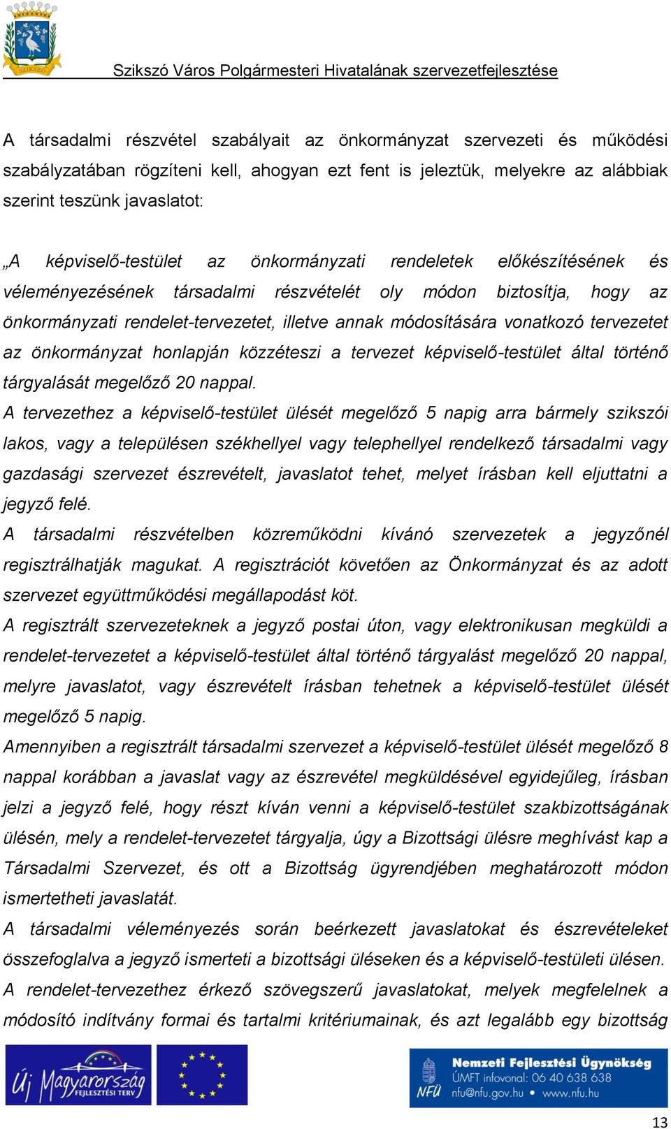 vonatkozó tervezetet az önkormányzat honlapján közzéteszi a tervezet képviselő-testület által történő tárgyalását megelőző 20 nappal.