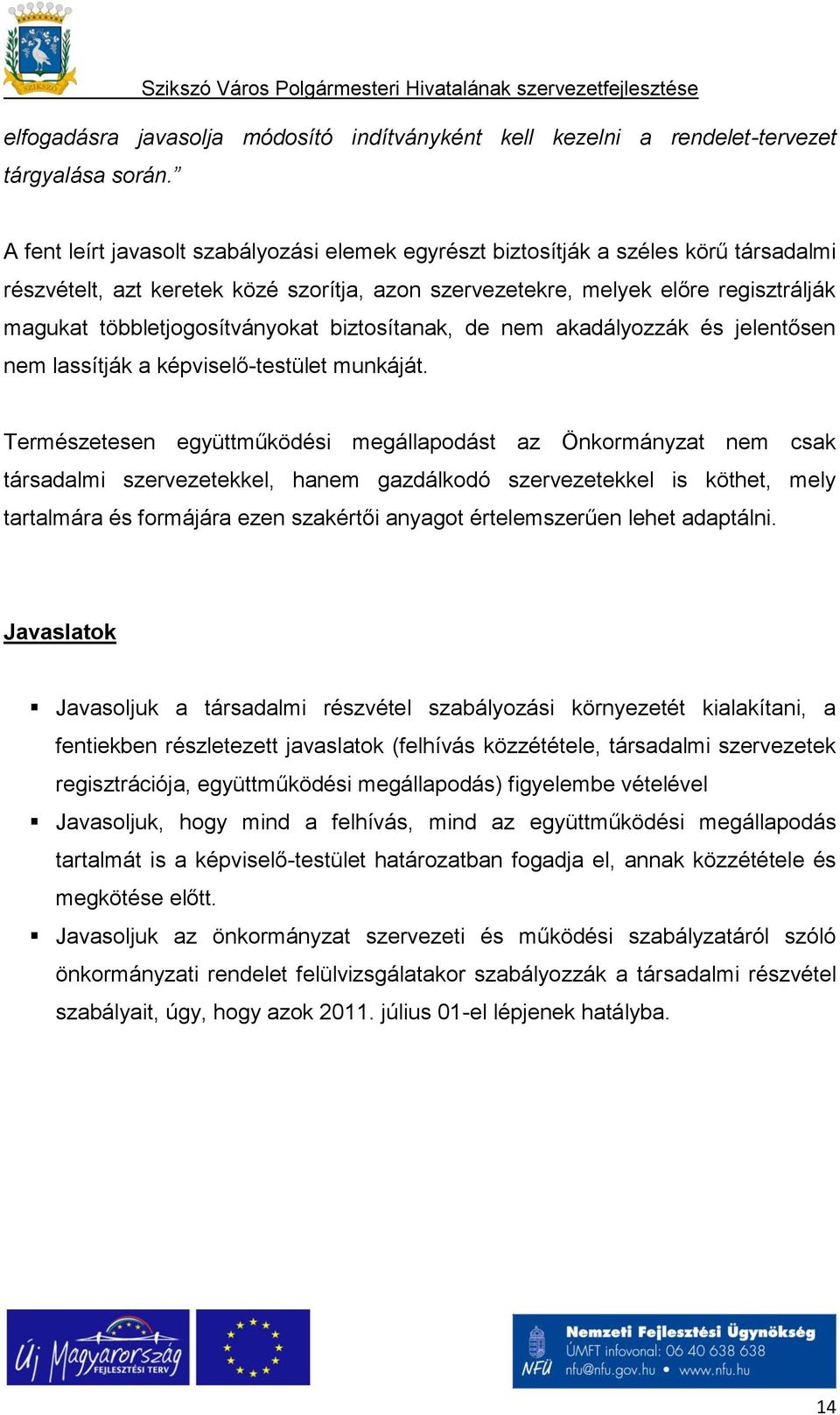 többletjogosítványokat biztosítanak, de nem akadályozzák és jelentősen nem lassítják a képviselő-testület munkáját.