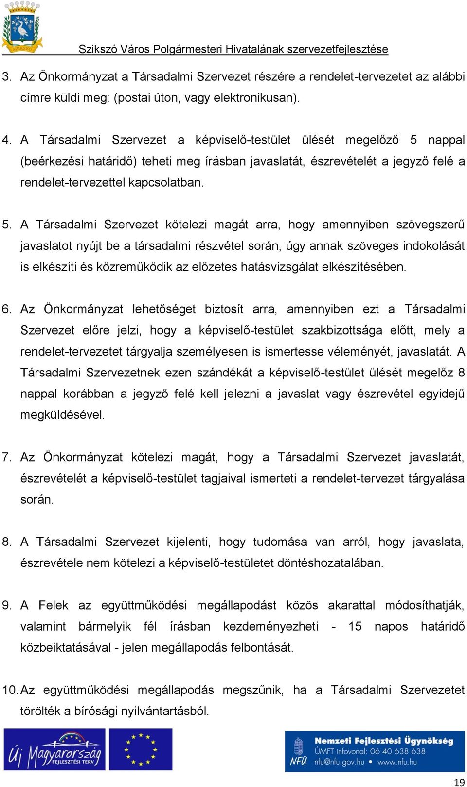 nappal (beérkezési határidő) teheti meg írásban javaslatát, észrevételét a jegyző felé a rendelet-tervezettel kapcsolatban. 5.