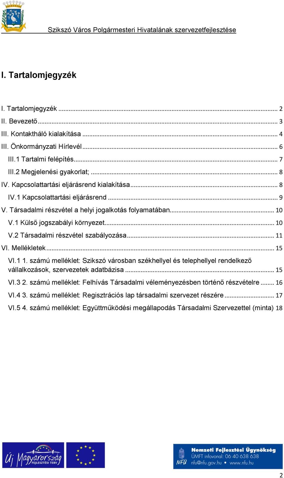 .. 11 VI. Mellékletek... 15 VI.1 1. számú melléklet: Szikszó városban székhellyel és telephellyel rendelkező vállalkozások, szervezetek adatbázisa... 15 VI.3 2.