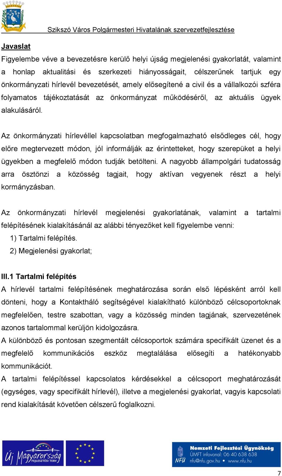 Az önkormányzati hírlevéllel kapcsolatban megfogalmazható elsődleges cél, hogy előre megtervezett módon, jól informálják az érintetteket, hogy szerepüket a helyi ügyekben a megfelelő módon tudják