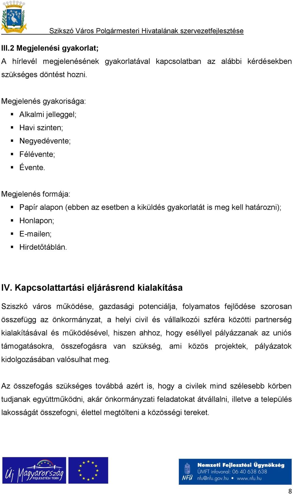 Megjelenés formája: Papír alapon (ebben az esetben a kiküldés gyakorlatát is meg kell határozni); Honlapon; E-mailen; Hirdetőtáblán. IV.