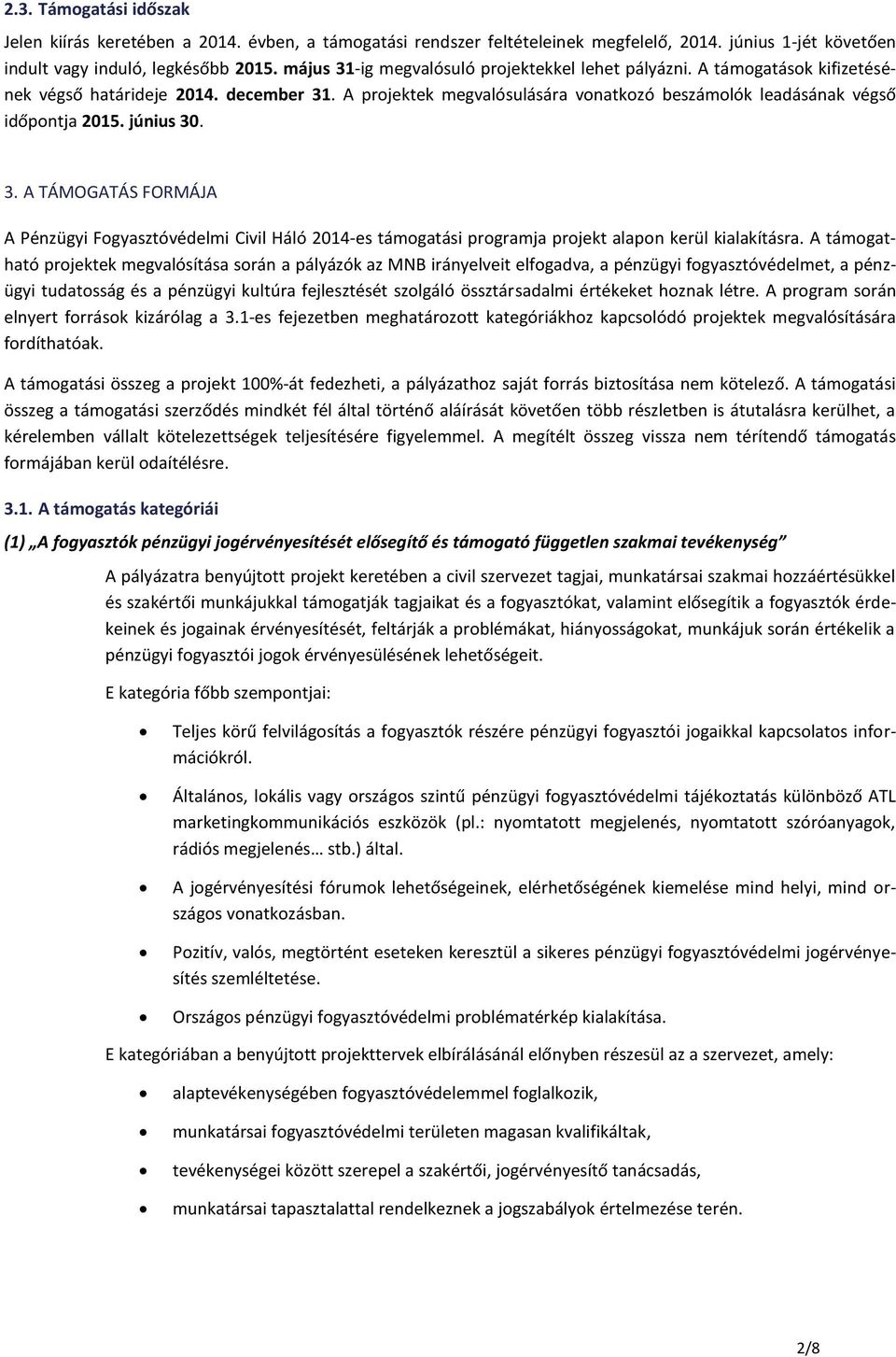 június 30. 3. A TÁMOGATÁS FORMÁJA A Pénzügyi Fogyasztóvédelmi Civil Háló 2014-es támogatási programja projekt alapon kerül kialakításra.