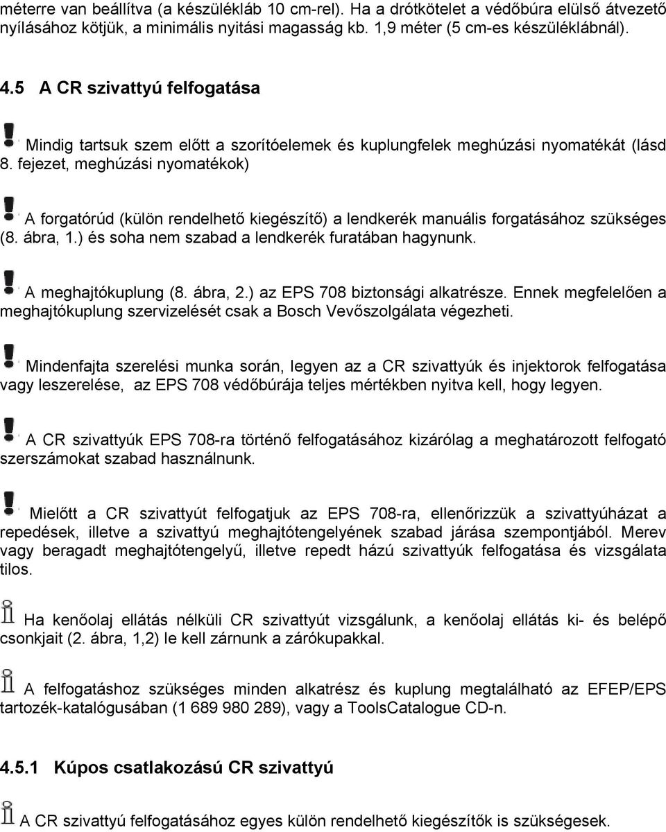 fejezet, meghúzási nyomatékok) A forgatórúd (külön rendelhető kiegészítő) a lendkerék manuális forgatásához szükséges (8. ábra, 1.) és soha nem szabad a lendkerék furatában hagynunk.