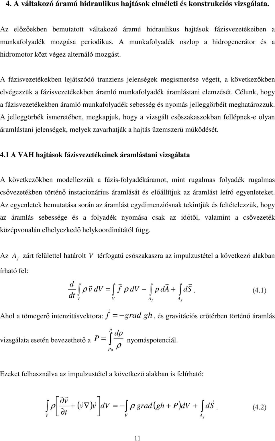 A fázisvezetékekben lejátszódó tranziens jelenségek megismerése végett, a következőkben elvégezzük a fázisvezetékekben áramló munkafolyadék áramlástani elemzését.