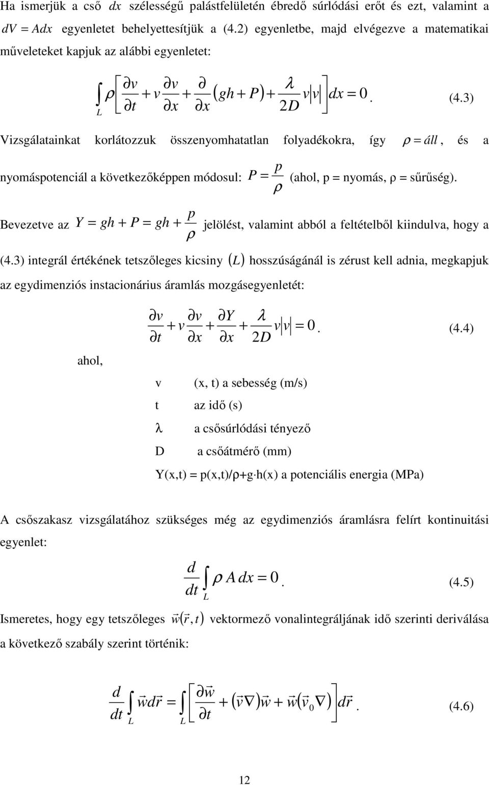 3) Vizsgálatainkat korlátozzuk összenyomhatatlan folyadékokra, így ρ = áll, és a nyomáspotenciál a következőképpen módosul: Bevezetve az p P = (ahol, p = nyomás, ρ = sűrűség).